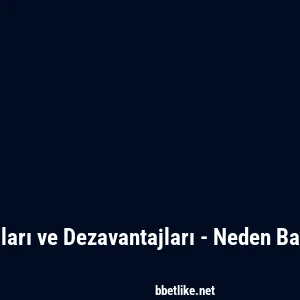 Betlike Avantajları ve Dezavantajları - Neden Başarısız Olunur?
