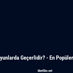 Betlike Hangi Oyunlarda Ge&ccedil;erlidir? - En Pop&uuml;ler Oyunlar Listesi