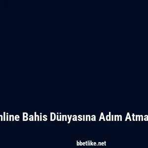 Betlike: Online Bahis D&uuml;nyasına Adım Atmanın Yolları