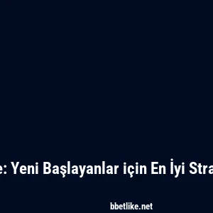 Betlike: Yeni Başlayanlar i&ccedil;in En İyi Stratejiler