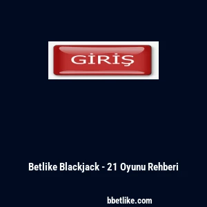 Betlike Blackjack - 21 Oyunu Rehberi