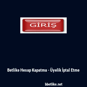 Betlike Hesap Kapatma - Üyelik İptal Etme